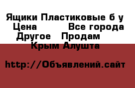 Ящики Пластиковые б/у › Цена ­ 130 - Все города Другое » Продам   . Крым,Алушта